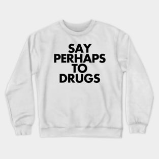 Say Perhaps To Drugs Crewneck Sweatshirt